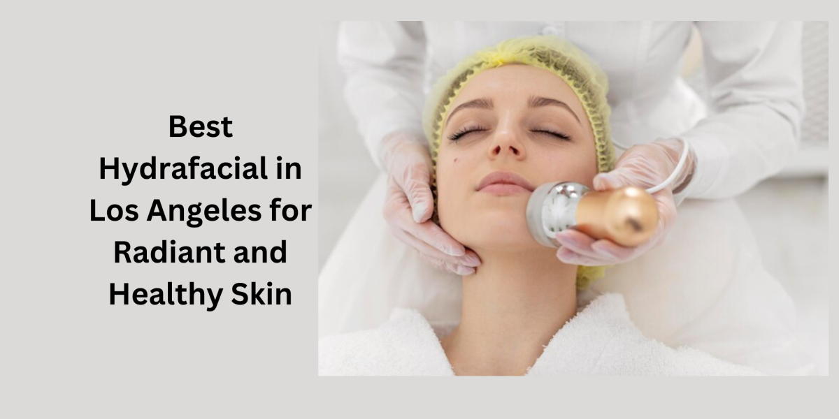 Best Hydrafacial in Los Angeles for Radiant and Healthy Skin