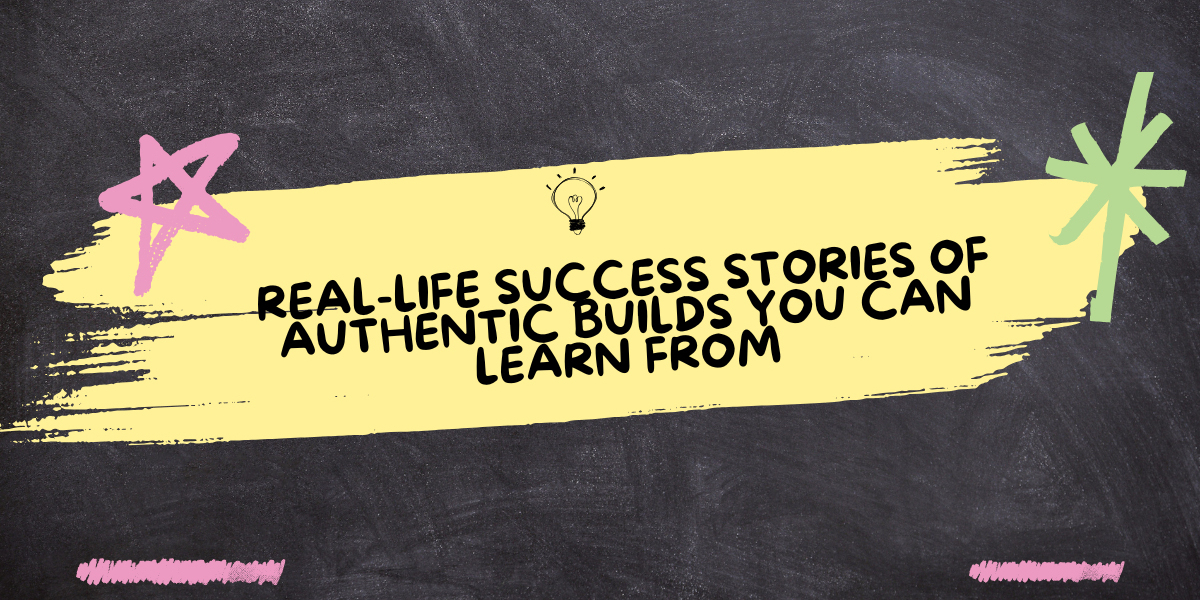 Real-Life Success Stories of Authentic Builds You Can Learn From