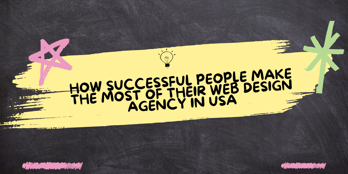 How Successful People Make the Most of Their Web Design Agency in the USA