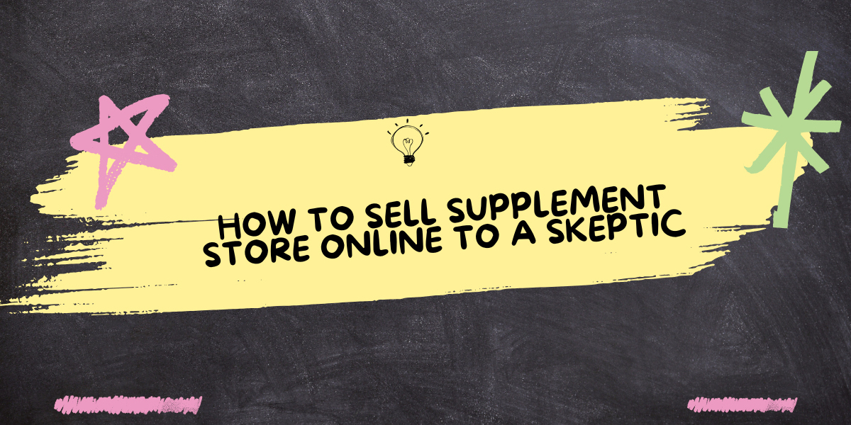 How to Sell Supplement Store Online to a Skeptic